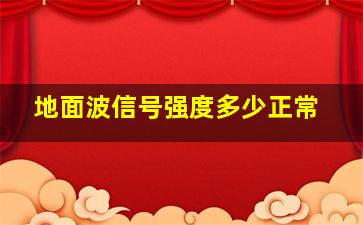 地面波信号强度多少正常