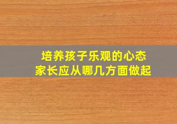 培养孩子乐观的心态家长应从哪几方面做起