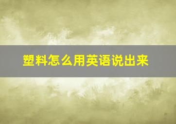 塑料怎么用英语说出来