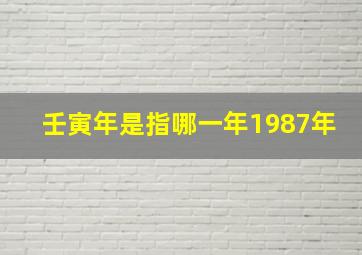 壬寅年是指哪一年1987年