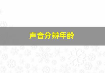 声音分辨年龄