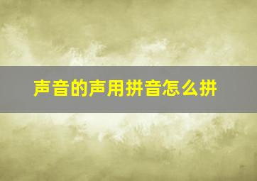 声音的声用拼音怎么拼