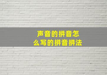 声音的拼音怎么写的拼音拼法