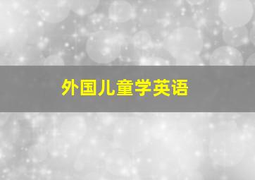 外国儿童学英语