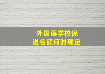 外国语学校保送名额何时确定