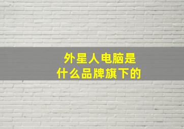 外星人电脑是什么品牌旗下的