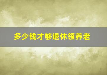 多少钱才够退休领养老