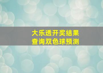 大乐透开奖结果查询双色球预测