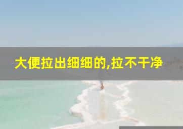 大便拉出细细的,拉不干净