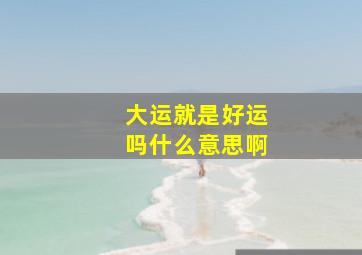 大运就是好运吗什么意思啊