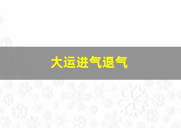 大运进气退气