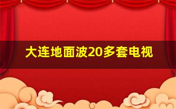 大连地面波20多套电视