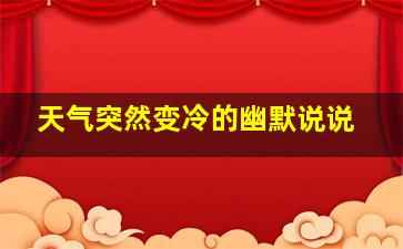 天气突然变冷的幽默说说