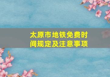 太原市地铁免费时间规定及注意事项