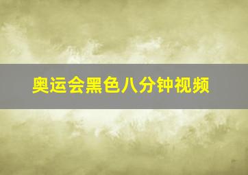 奥运会黑色八分钟视频