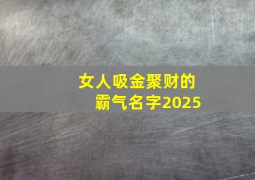 女人吸金聚财的霸气名字2025