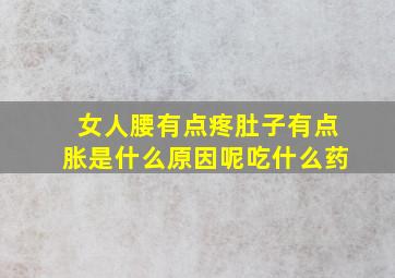 女人腰有点疼肚子有点胀是什么原因呢吃什么药