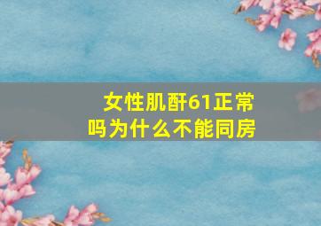 女性肌酐61正常吗为什么不能同房