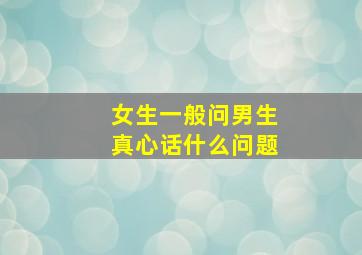 女生一般问男生真心话什么问题