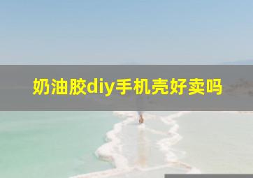 奶油胶diy手机壳好卖吗