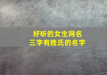 好听的女生网名三字有姓氏的名字