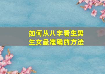 如何从八字看生男生女最准确的方法