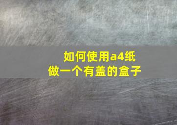 如何使用a4纸做一个有盖的盒子