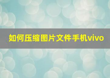 如何压缩图片文件手机vivo