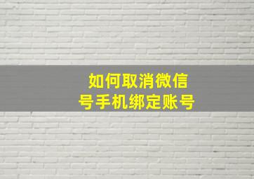 如何取消微信号手机绑定账号