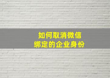 如何取消微信绑定的企业身份