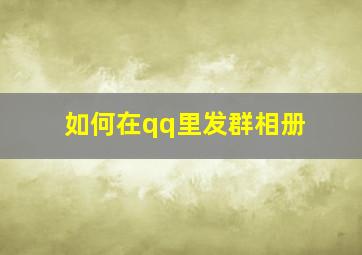 如何在qq里发群相册