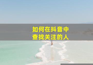 如何在抖音中查找关注的人