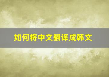 如何将中文翻译成韩文