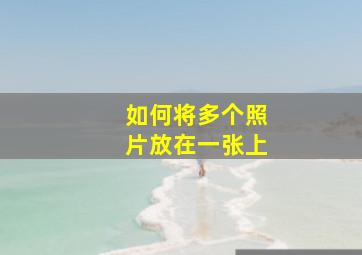 如何将多个照片放在一张上