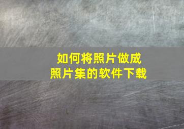 如何将照片做成照片集的软件下载