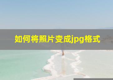 如何将照片变成jpg格式