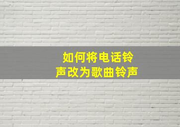 如何将电话铃声改为歌曲铃声