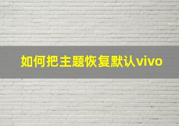 如何把主题恢复默认vivo