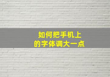 如何把手机上的字体调大一点