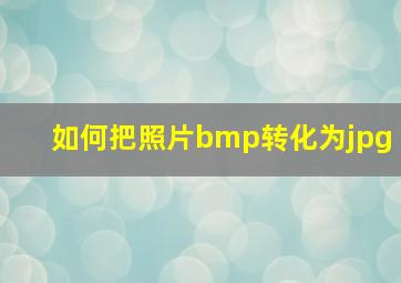 如何把照片bmp转化为jpg