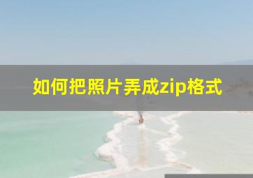 如何把照片弄成zip格式