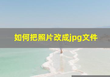 如何把照片改成jpg文件