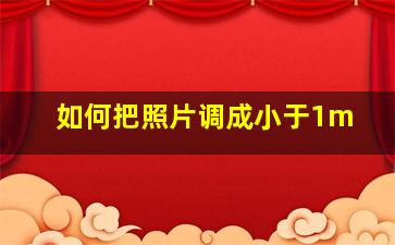 如何把照片调成小于1m