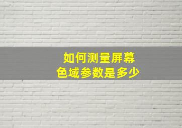 如何测量屏幕色域参数是多少