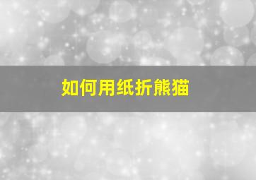 如何用纸折熊猫