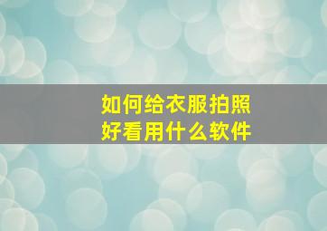 如何给衣服拍照好看用什么软件