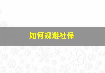 如何规避社保