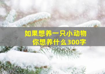 如果想养一只小动物你想养什么300字