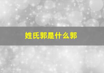 姓氏郭是什么郭