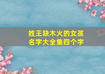 姓王缺木火的女孩名字大全集四个字